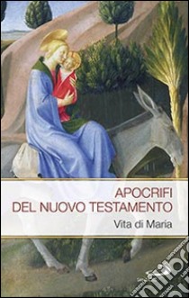 Apocrifi del Nuovo Testamento. Vita di Maria libro