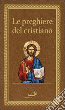 Le preghiere del cristiano. Massime eterne. Messa, rosario, Via Crucis, salmi, preghiere e pie invocazioni libro