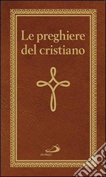 Le preghiere del cristiano. Massime eterne. Messa, rosario, Via Crucis, salmi, preghiere e pie invocazioni libro