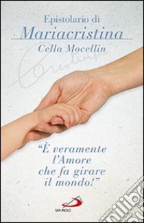 «È veramente l'amore che fa girare il mondo!» Epistolario di Mariacristina Cella Mocellin libro di Cella Mocellin Mariacristina