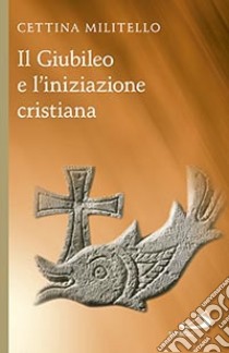 Il giubileo e l'iniziazione cristiana libro di Militello Cettina