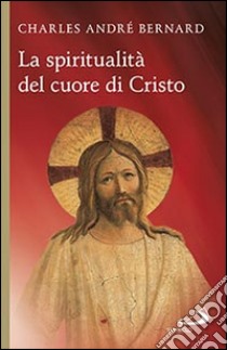 La spiritualità del cuore di Cristo libro di Bernard Charles-André