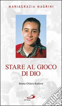 Stare al gioco di Dio. Beata Chiara Badano libro di Magrini Mariagrazia