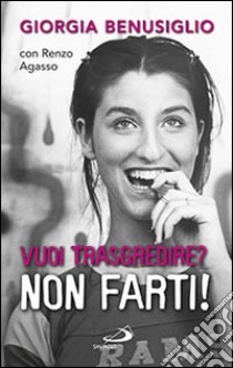 Vuoi trasgredire? Non farti! libro di Benusiglio Giorgia; Agasso Renzo