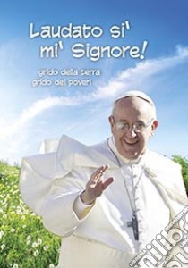 Laudato si', mi' Signore. Grido della terra Grido dei poveri libro di Francesco (Jorge Mario Bergoglio)