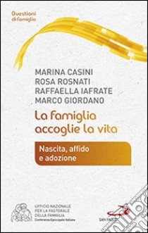 La famiglia accoglie la vita. Nascita, affido e adozione libro di Casini Marina; Rosnati Rosa; Iafrate Raffaella