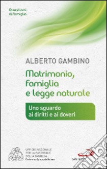 Matrimonio, famiglia e legge naturale. Uno sguardo ai diritti e ai doveri libro di Gambino Alberto