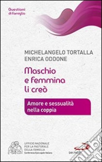 Maschio e femmina li creò. Amore e sessualità nella coppia libro di Tortalla Michelangelo; Oddone Enrica