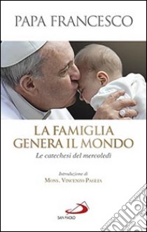 La famiglia genera il mondo. Le catechesi del mercoledì libro di Francesco (Jorge Mario Bergoglio)