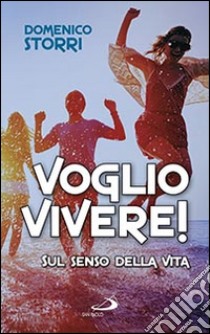 Voglio vivere! Sul senso della vita libro di Storri Domenico