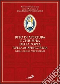 Rito di apertura e chiusura della porta della Misericordia nelle Chiese particolari libro di Pontificio consiglio per la promozione della nuova evangelizzazione (cur.)