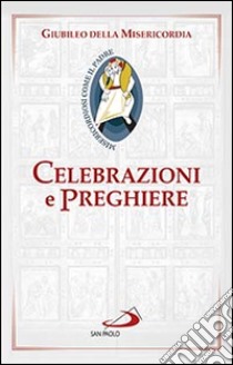 Celebrazioni e preghiere per il giubileo della misericordia libro di Amapani A. (cur.)