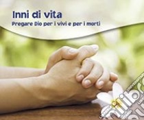 Inni di vita. Pregare Dio per i vivi e per i morti libro