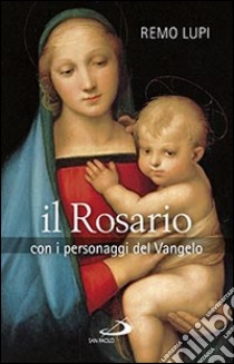 Il rosario. Con i personaggi del Vangelo libro di Lupi Remo