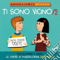 Ti sono vicino. Libro poster. Vol. 2: Per scoprire e vivere le opere di misericordia spirituale libro di Salvi Laura