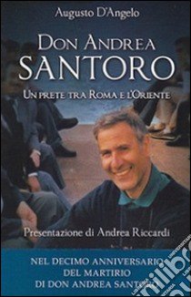 Don Andrea Santoro. Un prete tra Roma e l'Oriente libro di D'Angelo Augusto