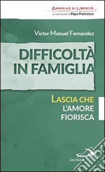 Difficoltà in famiglia. Lascia che l'amore fiorisca libro di Fernández Víctor Manuel