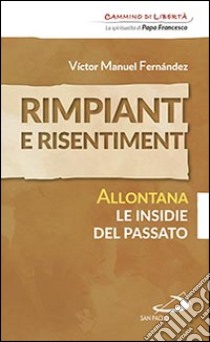 Rimpianti e risentimenti. Allontana le insidie del passato libro di Fernández Víctor Manuel