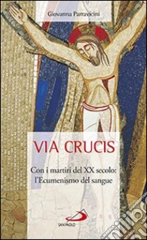 Via Crucis. Con i martiri del XX secolo: l'ecumenismo del sangue libro di Parravicini Giovanna