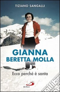 Gianna Beretta Molla. Ecco perché è santa libro di Sangalli Tiziano