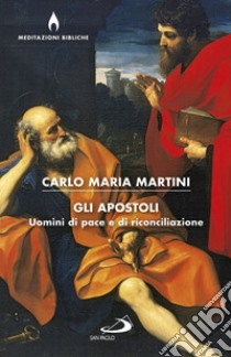 Gli apostoli. Uomini di pace e di riconciliazione libro di Martini Carlo Maria