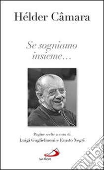 Se sogniamo insieme... libro di Câmara Helder; Guglielmoni Luigi; Negri Fausto