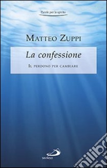 La confessione. Il perdono per cambiare libro di Zuppi Matteo