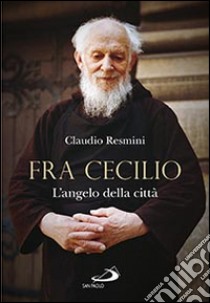 Fra Cecilio. L'angelo della città libro di Resmini Claudio