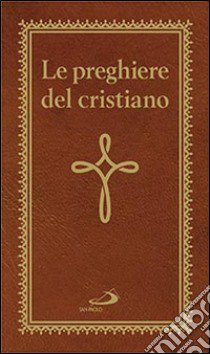 Le preghiere del cristiano. Massime eterne. Messa, rosario, Via Crucis, salmi, preghiere e pie invocazioni libro