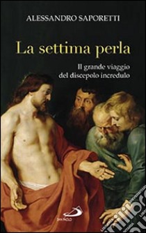 La settima perla. Il grande viaggio del discepolo incredulo libro di Saporetti Alessandro