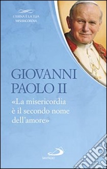 La «Misericordia è il secondo nome dell'amore» libro di Giovanni Paolo II; Vigini G. (cur.)