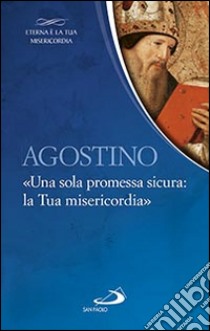 Agostino. «Una sola promessa sicura: la Tua misericordia» libro