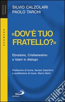 «Dov'è tuo fratello?». Ebraismo, Cristianesimo e Islam in dialogo libro di Calzolari Silvio; Tarchi Paolo