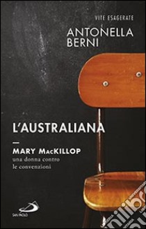 L'australiana. Mary MacKillop, una donna contro le convenzioni libro di Berni Antonella