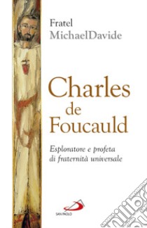 Charles de Foucauld. Esploratore e profeta di fraternità universale libro di Semeraro MichaelDavide