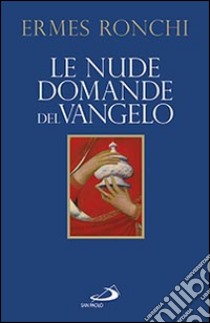 Le nude domande del Vangelo. Meditazioni proposte a Papa Francesco e alla Curia romana libro di Ronchi Ermes