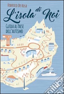 L'isola di noi. Guida al paese dell'autismo libro di De Rosa Federico