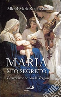 Maria, mio segreto. Conversazione con la Vergine libro di Zanotti-Sorkine Michel-Marie