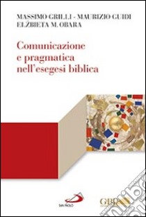 Comunicazione e pragmatica nell'esegesi biblica libro di Obara Elzbieta M.; Guidi Maurizio; Grilli Massimo