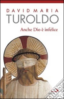 Anche Dio è infelice libro di Turoldo David Maria