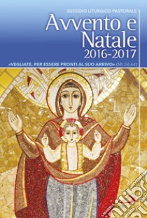 Avvento e Natale 2016-2017. «Vegliate, per essere pronti al suo arrivo» (Mt 24,37-44) libro di Amapani A. (cur.)