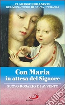 Con Maria in attesa del Signore. Nuovo rosario di avvento libro di Amapani A. (cur.)