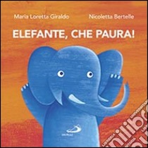 Elefante, che paura! libro di Giraldo Maria Loretta; Bertelle Nicoletta