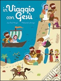 In viaggio con Gesù. Ediz. illustrata libro di Mongin Jean P.; Mongin Jean Paul