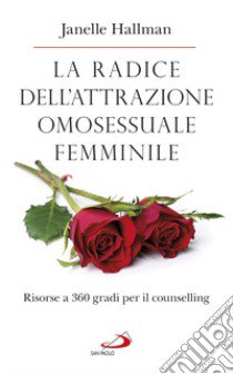 La radice dell'attrazione omosessuale femminile. Risorse a 360 gradi per il counselling libro di Hallman Janelle