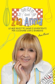 In cucina con zia Anna. Le mie ricette sane e divertenti per cucinare con i bambini libro di Moroni Anna