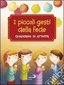 I piccoli gesti della fede. Quaderno di attività. Ediz. a colori libro di Corazzi Antonella; Gorla Silvia; Capizzi Giusy