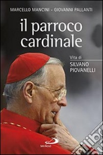 Il parroco cardinale. Vita di Silvano Piovanelli libro di Mancini Marcello; Pallanti Giovanni