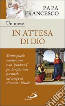 Un mese in attesa di Dio. Trenta piccole meditazioni e un «quaderno» per la riflessione personale nel tempo di Avvento e Natale libro di Francesco (Jorge Mario Bergoglio)