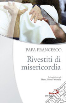 Rivestiti di misericordia . Ai diaconi, sacerdoti, vescovi e alle persone consacrate libro di Francesco (Jorge Mario Bergoglio)